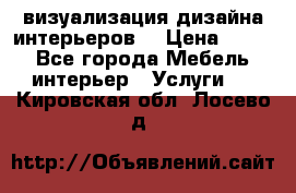 3D визуализация дизайна интерьеров! › Цена ­ 200 - Все города Мебель, интерьер » Услуги   . Кировская обл.,Лосево д.